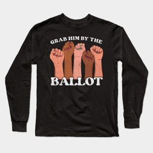 Grab Him By the Ballot Feminist fist Long Sleeve T-Shirt